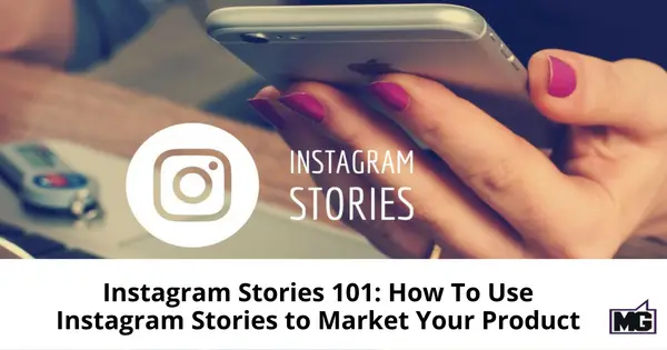 Instagram Stories 101: How To Use Instagram Stories to Market Your Product